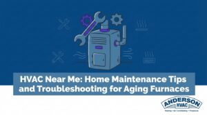 HVAC Near Me: Home Maintenance Tips and Troubleshooting for Aging Furnaces — featured image