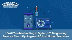 HVAC Troubleshooting in Ogden, UT: Diagnosing Furnace Short-Cycling and AC Installation Decisions &mdash; featured image